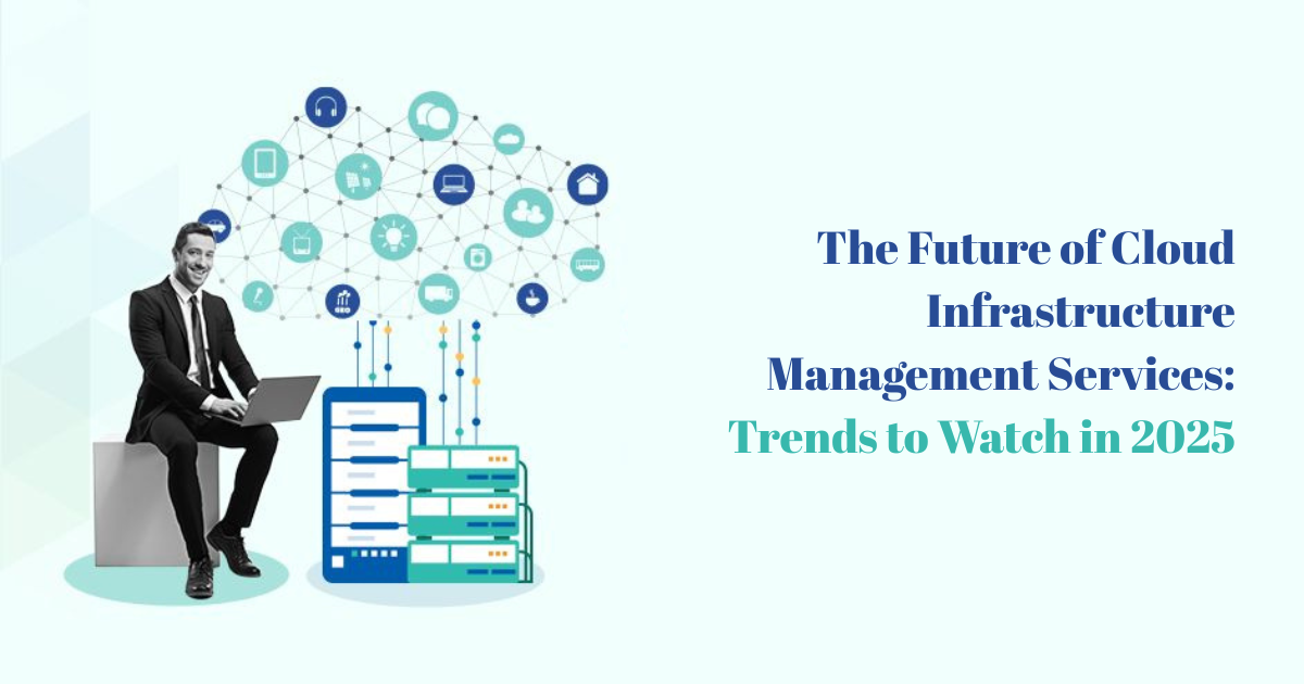 The Future of Cloud Infrastructure Management Services Trends to Watch in 2025