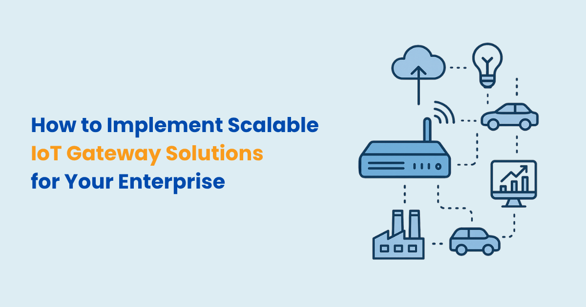 How to Implement Scalable IoT Gateway Solutions for Your Enterprise